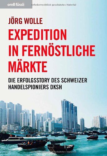 Jörg Wolle - Expedition in fernöstliche Märkte: Die Erfolgsstory des Schweizer Handelspioniers DKSH - Preis vom 02.10.2026 23:42:20 h