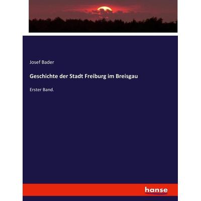 Geschichte der Stadt Freiburg im Breisgau, Taschenbuch von Josef Bader, Hansebooks, 978-3-7434-5624-2