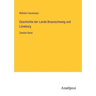 Geschichte der Lande Braunschweig und Lüneburg, Taschenbuch von Wilhelm Havemann, Anatiposi Verlag, 978-3-382-04438-1