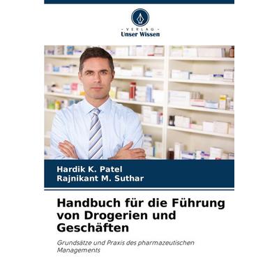 Handbuch für die Führung von Drogerien und Geschäften, Taschenbuch von Hardik K. Patel,Rajnikant M. Suthar, Verlag Unser Wissen, 978-620-8-74442-7