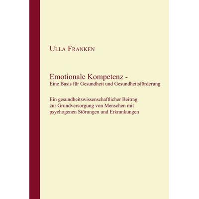 Emotionale Kompetenz - Eine Basis für Gesundheit und Gesundheitsförderung, Taschenbuch von Ulla Franken, BoD – Books on Demand, 978-3-8370-3279-6