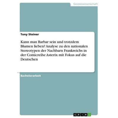 Kann man Barbar sein und trotzdem Blumen lieben? Analyse zu den nationalen Stereotypen der Nachbarn Frankreichs in der Comicreihe Asterix mit Fokus