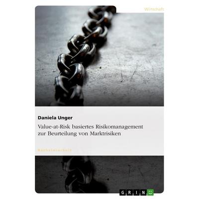 Value-at-Risk basiertes Risikomanagement zur Beurteilung von Marktrisiken, Taschenbuch von Daniela Unger, GRIN, 978-3-640-33182-6