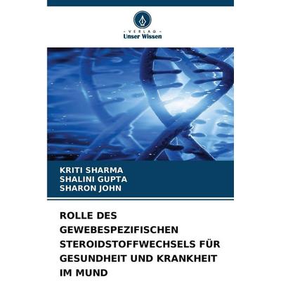 ROLLE DES GEWEBESPEZIFISCHEN STEROIDSTOFFWECHSELS FÜR GESUNDHEIT UND KRANKHEIT IM MUND, Taschenbuch von Kriti Sharma,Shalini Gupta,Sharon John, Verlag