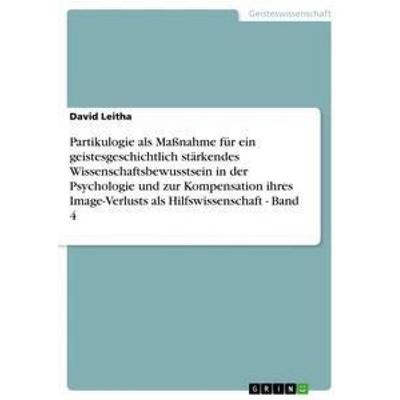 Partikulogie als Maßnahme für ein geistesgeschichtlich stärkendes Wissenschaftsbewusstsein in der Psychologie und zur Kompensation ihres