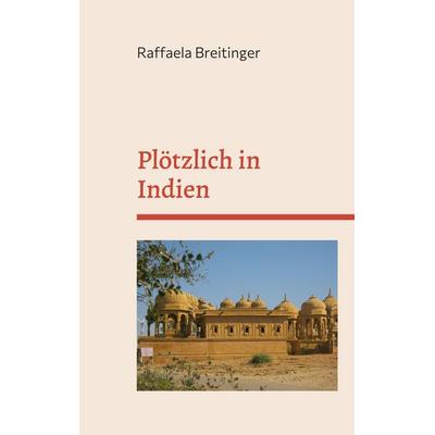 Plötzlich in Indien, Taschenbuch von Raffaela Breitinger, BoD – Books on Demand, 978-3-7557-9300-7