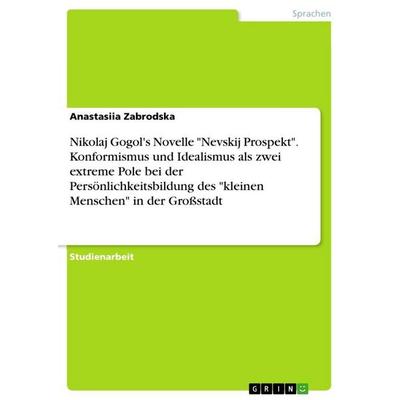 Nikolaj Gogol's Novelle 'Nevskij Prospekt'. Konformismus und Idealismus als zwei extreme Pole bei der Persönlichkeitsbildung des 'kleinen Menschen' in