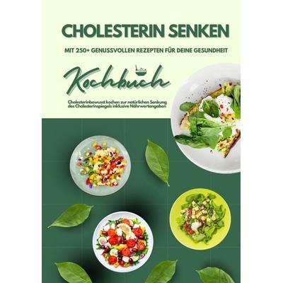 Cholesterin senken: Kochbuch mit 250+ genussvollen Rezepten für deine Gesundheit (Cholesterinbewusst kochen zur natürlichen Senkung des