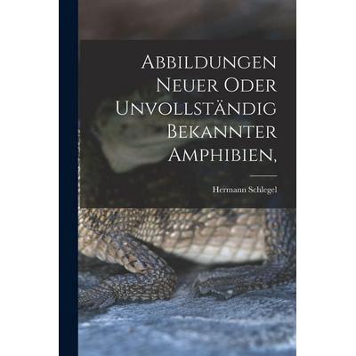 Abbildungen neuer oder unvollständig bekannter Amphibien,, Taschenbuch von Hermann Schlegel, Hutson Street Press, 978-1-01-782836-8
