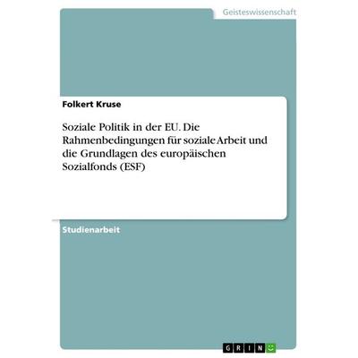 Soziale Politik in der EU. Die Rahmenbedingungen für soziale Arbeit und die Grundlagen des europäischen Sozialfonds (ESF), Taschenbuch von Folkert