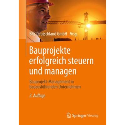Bauprojekte erfolgreich steuern und managen, Gebundene Ausgabe von , Springer Fachmedien Wiesbaden GmbH, 978-3-658-00236-7