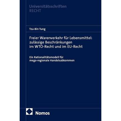 Freier Warenverkehr für Lebensmittel: zulässige Beschränkungen im WTO-Recht und im EU-Recht, Taschenbuch von Tzu-Bin Tung, Nomos, 978-3-7560-3283-9