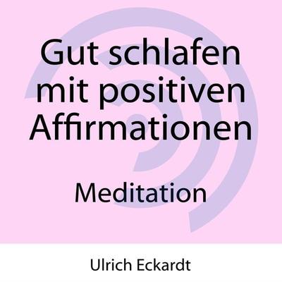 Gut schlafen mit positiven Affirmationen - Meditation - Ulrich Eckardt, Audio, 4061707208379
