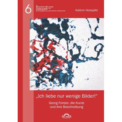 'Ich liebe nur wenige Bilder!': Georg Forster, die Kunst und ihre Beschreibung, Taschenbuch von Kathrin Holzapfel, Igel, 978-3-86815-579-2