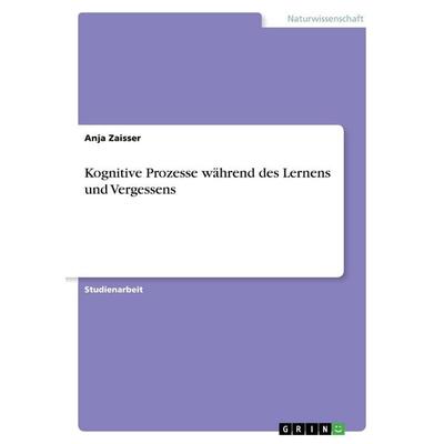Kognitive Prozesse während des Lernens und Vergessens, Taschenbuch von Anja Zaisser, GRIN, 978-3-668-48388-0