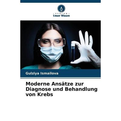 Moderne Ansätze zur Diagnose und Behandlung von Krebs, Taschenbuch von Gulziya Ismailova, Verlag Unser Wissen, 978-620-9-10563-0