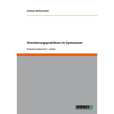 Orientierungspraktikum im Gymnasium, Taschenbuch von Andreas Wollenweber, GRIN, 978-3-640-59472-6