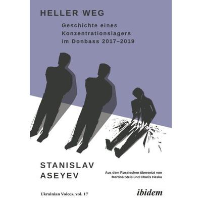 Heller Weg: Geschichte eines Konzentrationslagers im Donbass 2017-2019, Taschenbuch von Stanislav Aseyev, Ibidem, 978-3-8382-1620-1