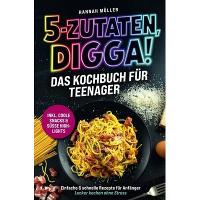 5-Zutaten, Digga! Das Kochbuch für Teenager: Einfache & schnelle Rezepte für Anfänger, Taschenbuch von Hannah Müller, LE unlimited