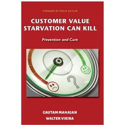 Customer Value Starvation Can Kill: Prevention and Cure, Ratgeber von Gautam Mahajan, Walter Vieira