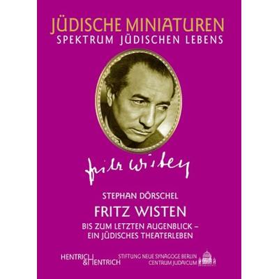 Fritz Wisten. Bis zum letzten Augenblick - ein jüdisches Theaterleben -