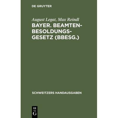 Bayer. Beamten-Besoldungsgesetz (BBesG.), Gebundene Ausgabe von August Legat,Max Reindl, De Gruyter, 978-3-11-237225-8