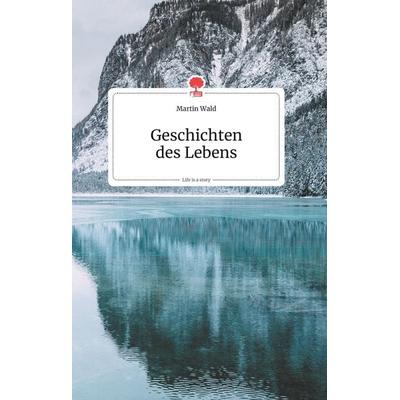 Geschichten des Lebens. Life is a Story - story.one, Gebundene Ausgabe von Martin Wald, Story.one publishing, 978-3-99087-080-8