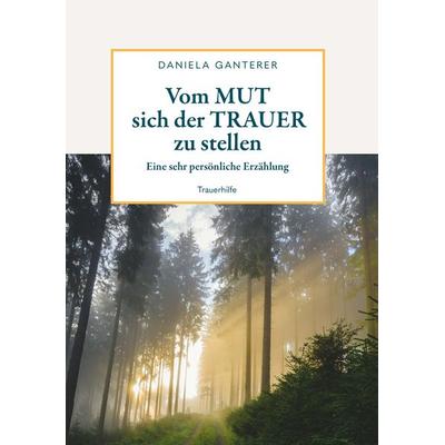 Vom MUT sich der TRAUER zu stellen, Taschenbuch von Daniela Ganterer, Buchschmiede, 978-3-99165-784-2
