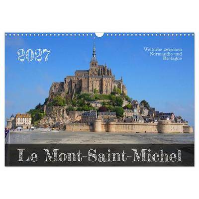 Le Mont-Saint-Michel - Welterbe zwischen Normandie und Bretagne (Wandkalender 2027 DIN A3 quer), CALVENDO Monatskalender