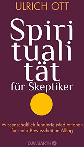 Ulrich Ott - Spiritualität für Skeptiker: Wissenschaftlich fundierte Meditationen für mehr Bewusstheit im Alltag - Preis vom 16.10.2026 11:41:07 h