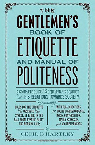 Hartley, Cecil B. - The Gentlemen's Book of Etiquette, and Manual of Politeness - Preis vom 30.09.2026 09:01:18 h