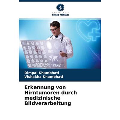 Erkennung von Hirntumoren durch medizinische Bildverarbeitung, Taschenbuch von Dimpal Khambhati,Vishakha Khambhati, Verlag Unser Wissen,