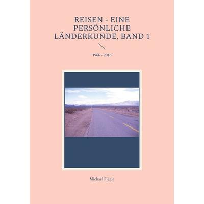 Reisen - Eine persönliche Länderkunde, Band 1, Taschenbuch von Michael Fiegle, BoD – Books on Demand, 978-3-7597-0641-6