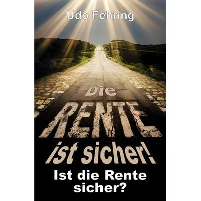Die Rente ist sicher ! - Ist die Rente sicher ?, Taschenbuch von Udo Fehring, Epubli, 978-3-8197-4413-6
