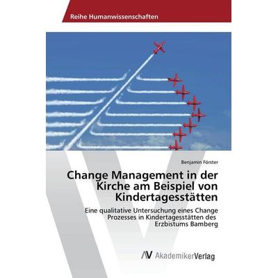 Change Management in der Kirche am Beispiel von Kindertagesstätten, Taschenbuch von Benjamin Förster, AV Akademikerverlag, 978-3-639-78997-3