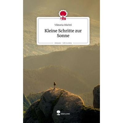 Kleine Schritte zur Sonne. Life is a Story - story.one, Gebundene Ausgabe von Viktoria Höchtl, Story.one publishing, 978-3-7108-9400-8