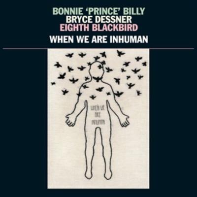 When We Are Inhuman - Bonnie Prince Billy,Bryce Dessner,Eighth Blackbi, Vinyl