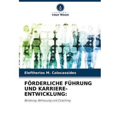 Förderliche Führung und Karriere-Entwicklung:, Taschenbuch von Eleftherios M. Colocassides, Verlag Unser Wissen, 978-620-3-28519-2