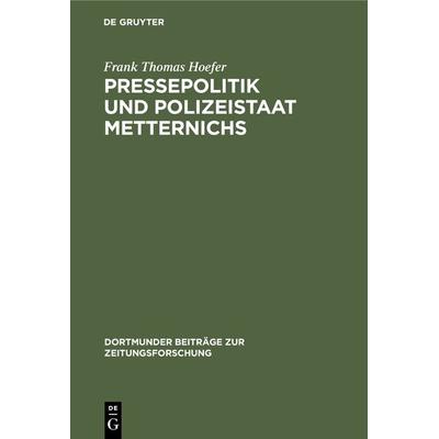 Pressepolitik und Polizeistaat Metternichs, Gebundene Ausgabe von Frank Thomas Hoefer, De Gruyter, 978-3-598-21293-2