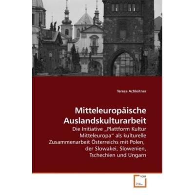 Achleitner, T: Mitteleuropäische Auslandskulturarbeit, Taschenbuch von Teresa Achleitner, VDM, 978-3-639-24760-2