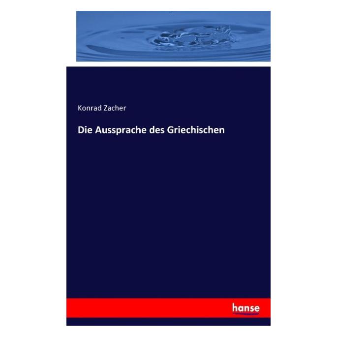 Hansebooks Die Aussprache des Griechischen (Deutsch, Konrad Zacher, 2016) (35164507)