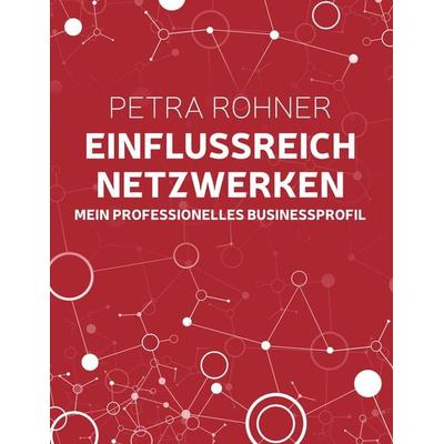 Einflussreich netzwerken - Mein professionelles Businessprofil, Taschenbuch von Petra Rohner, BoD – Books on Demand, 978-3-7504-4089-0