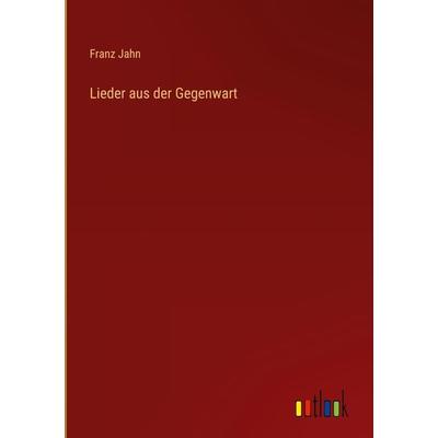 Lieder aus der Gegenwart, Gebundene Ausgabe von Franz Jahn, Outlook, 978-3-368-50099-3