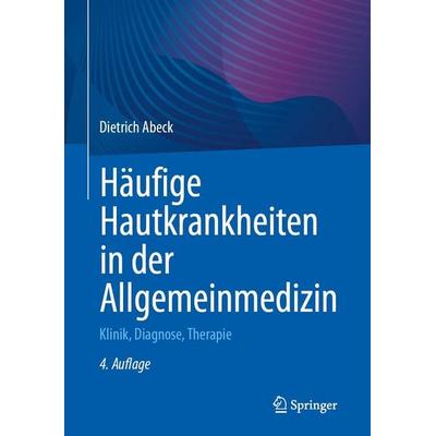 Häufige Hautkrankheiten in der Allgemeinmedizin, Gebundene Ausgabe von Dietrich Abeck, Springer Berlin, 978-3-662-72553-5