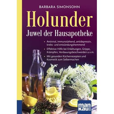 Holunder – Juwel der Hausapotheke. Kompakt-Ratgeber, Taschenbuch von Barbara Simonsohn, Mankau Verlag, 978-3-86374-717-6