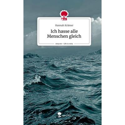 Ich hasse alle Menschen gleich. Life is a Story - story.one, Gebundene Ausgabe von Hannah Krämer, Storylution, 978-3-7115-6487-0