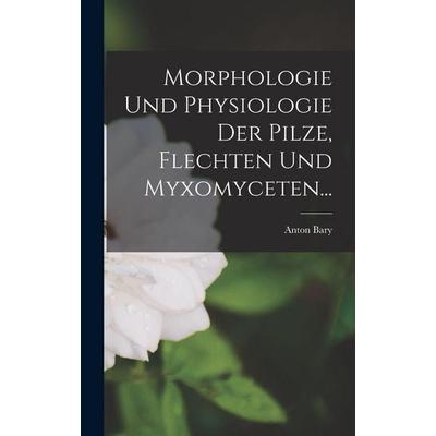 Morphologie Und Physiologie Der Pilze, Flechten Und Myxomyceten..., Gebundene Ausgabe von Anton Bary, Legare Street Press, 978-1-01-725987-2