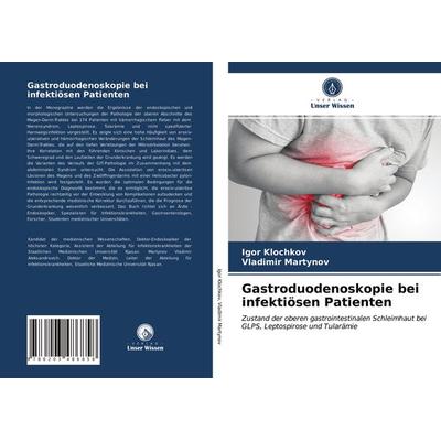 Gastroduodenoskopie bei infektiösen Patienten, Taschenbuch von Igor Klochkov,Vladimir Martynov, Verlag Unser Wissen, 978-620-3-48685-8
