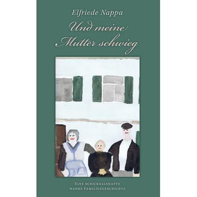 Und meine Mutter schwieg, Taschenbuch von Elfriede Nappa, BoD – Books on Demand, 978-3-7412-7060-4