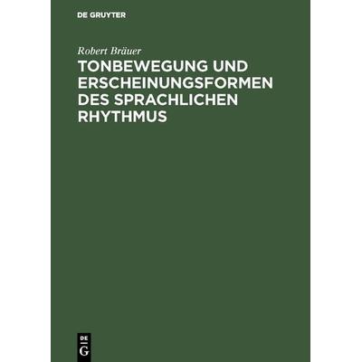 Tonbewegung und Erscheinungsformen des sprachlichen Rhythmus, Gebundene Ausgabe von Robert Bräuer, De Gruyter, 978-3-11-125845-4